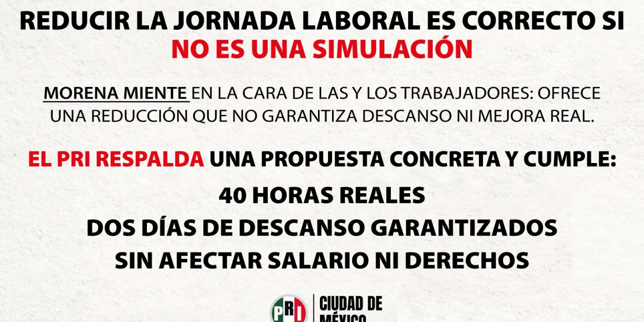 PRI DE LA CIUDAD APOYA UNA JORNADA LABORAL QUE GARANTICE MEJORES CONDICIONES DE VIDA PARA LOS TRABAJADORES, SIN SIMULACIONES