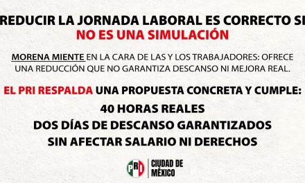 PRI DE LA CIUDAD APOYA UNA JORNADA LABORAL QUE GARANTICE MEJORES CONDICIONES DE VIDA PARA LOS TRABAJADORES, SIN SIMULACIONES